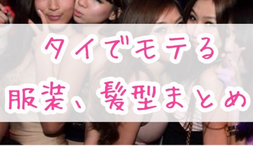 タイでモテる服装、タイでモテる髪型についてのまとめ【タイ在住ナンパ師監修】