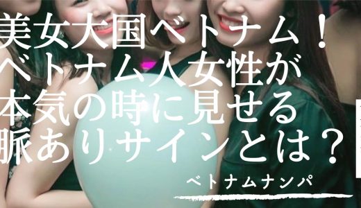 ベトナム人女性が本気の時に見せる脈ありサインとは？【東南アジアナンパ師による本気度チェック】